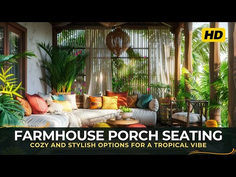 Farmhouse Porch Seating Cozy and Stylish Options for a Tropical Vibe